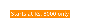 Starts at Rs 8000 only